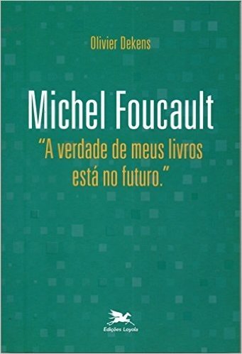 Michel Foucault. A Verdade de Meus Livros Esta no Futuro