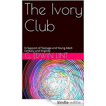 The Ivory Club: In Support of Teenage and Young Adult Celibacy and Virginity (English Edition) [Kindle-editie]