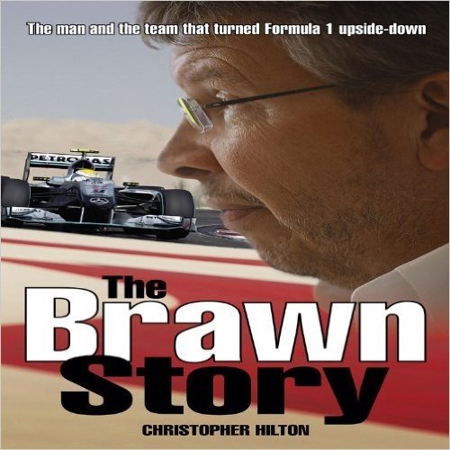 The Brawn Story: The Man and the Team That Turned Formula 1 Upside-Down
