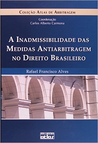 A Inadmissibilidade das Medidas Antiarbitragem no Direito Brasileiro - Coleção Atlas de Arbitragem