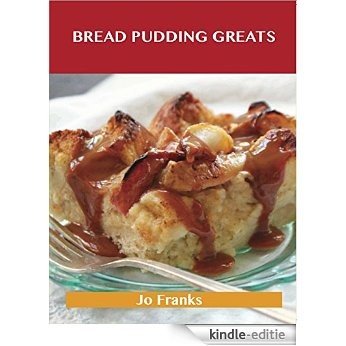 Bread Pudding Greats: Delicious Bread Pudding Recipes, The Top 51 Bread Pudding Recipes [Kindle-editie]