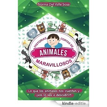 HISTORIAS CORTAS DE ANIMALES MARAVILLOSOS: LO QUE LOS ANIMALES NOS CUENTAN Y ¡VOS LO VAS A DESCUBRIR! (Spanish Edition) [Kindle-editie]