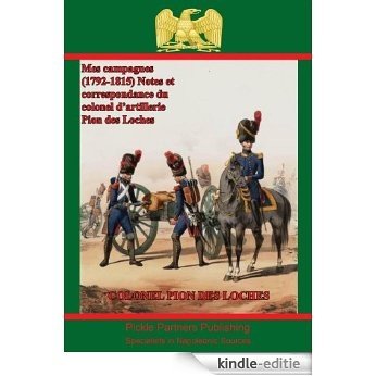 Mes campagnes (1792-1815) - Notes et correspondance du colonel d'artillerie Pion des Loches (French Edition) [Kindle-editie]
