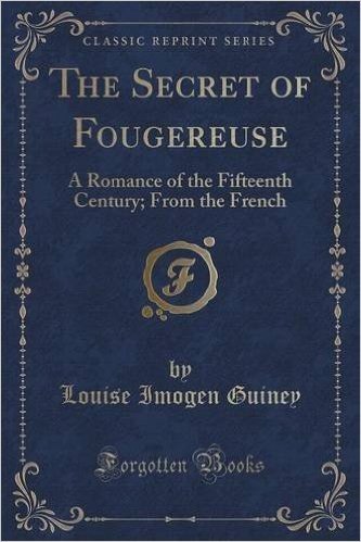 The Secret of Fougereuse: A Romance of the Fifteenth Century; From the French (Classic Reprint)