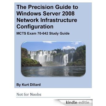 The Precision Guide to Windows Server 2008 Network Infrastructure Configuration: MCTS Exam 70-642 Study Guide (English Edition) [Kindle-editie]