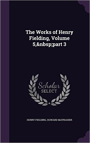 The Works of Henry Fielding, Volume 5, Part 3