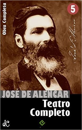 Obras Completas de José de Alencar V: Teatro Completo. Com crítica de Machado de Assis [nova ortografia] [índice ativo] (Edição Definitiva)