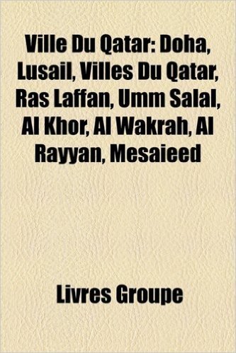 Ville Du Qatar: Doha, Lusail, Villes Du Qatar, Ras Laffan, Umm Salal, Al Khor, Al Wakrah, Al Rayyan, Mesaieed