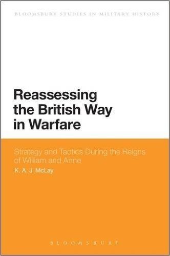 Reassessing the British Way in Warfare: Strategy and Tactics During the Reigns of William and Anne