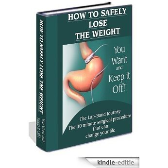 How to Safely Lose the Weight you want and Keep it Off - The Lap-Band Journey - The 30 Minute Surgical Procedure that can Change your Life (English Edition) [Kindle-editie]