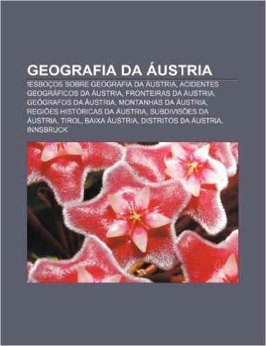 Geografia Da Austria: !Esbocos Sobre Geografia Da Austria, Acidentes Geograficos Da Austria, Fronteiras Da Austria, Geografos Da Austria