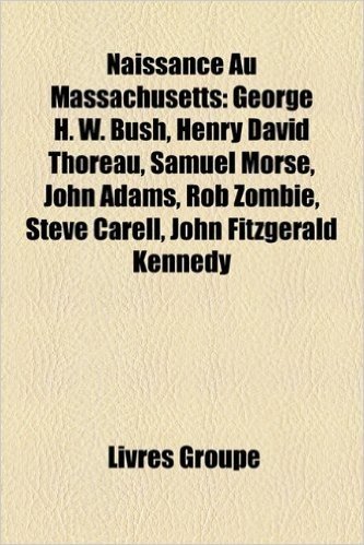 Naissance Au Massachusetts: George H. W. Bush, Henry David Thoreau, Samuel Morse, John Adams, John Cena, Rob Zombie, Steve Carell