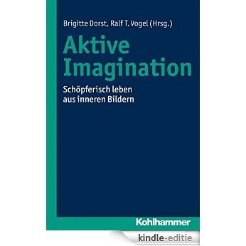 Aktive Imagination: Schöpferisch leben aus inneren Bildern (German Edition) [Kindle-editie]