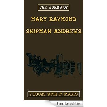 The Works of Mary Raymond Shipman Andrews (illustrated): (Seven Books with more then 17 illustrations) (English Edition) [Kindle-editie]