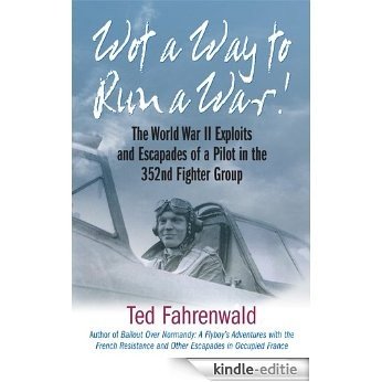 Wot a Way to Run a War!: The World War II Exploits
and Escapades of a Pilot in the 352nd Fighter Group [Kindle-editie]