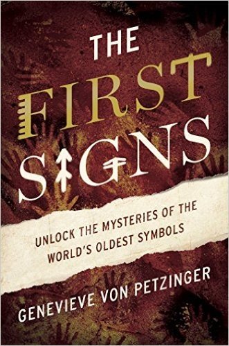 The First Signs: Unlock the Mysteries of the World S Oldest Symbols