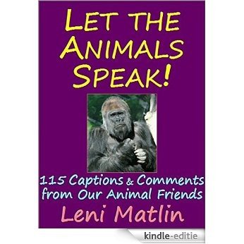 Let the Animals Speak! 115 Captions & Comments from Our Animal Friends (English Edition) [Kindle-editie]