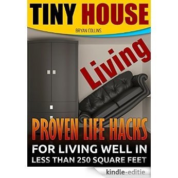 Tiny House Living. 15+ Tips & Life Hacks For Living Well In Less Than 250 Square Feet: (tiny house living,  small house living, tiny homes, small space ... small space organizing,) (English Edition) [Kindle-editie]