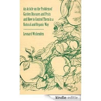 An Article on the Problem of Garden Diseases and Pests and How to Control Them in a Natural and Organic Way [Kindle-editie]