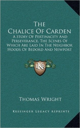The Chalice of Carden: A Story of Pertinacity and Perseverance, the Scenes of Which Are Laid in the Neighbor Hoods of Bedord and Newport Pagnell (1889)