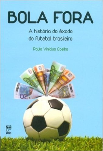 Bola Fora. A História do Êxodo do Futebol Brasileiro baixar