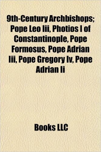 9th-Century Archbishops: Pope Leo III, Photios I of Constantinople, Pope Formosus, Pope Adrian III, Pope Gregory IV, Pope Leo IV