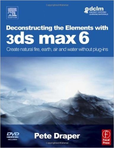 Deconstructing the Elements with 3ds Max 6: Create Natural Fire, Earth, Air and Water Without Plug-Ins