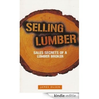 Selling Lumber - Sales Secrets of a Lumber Broker (English Edition) [Kindle-editie]