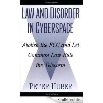 Law and Disorder in Cyberspace: Abolish the FCC and Let Common Law Rule the Telecosm [Kindle-editie]