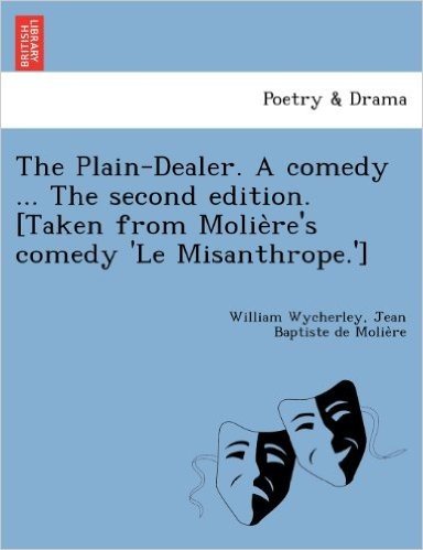 The Plain-Dealer. a Comedy ... the Second Edition. [Taken from Molie Re's Comedy 'le Misanthrope.'] baixar