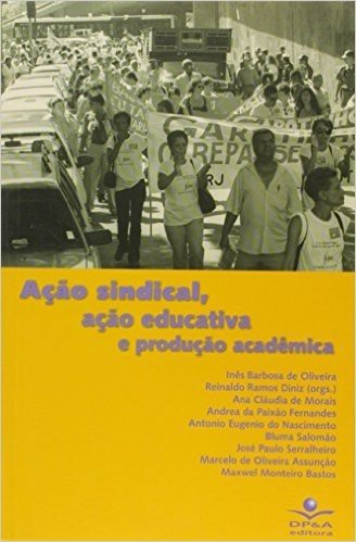 Ação Sindical, Ação Educativa e Produção Acadêmica - Coleção o Sentido da Escola
