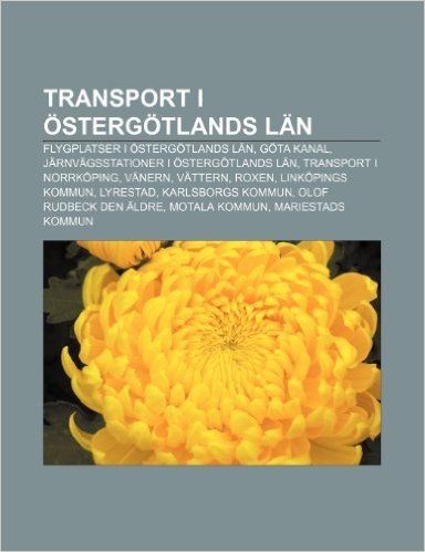 Transport I Ostergotlands LAN: Flygplatser I Ostergotlands LAN, Gota Kanal, Jarnvagsstationer I Ostergotlands LAN, Transport I Norrkoping