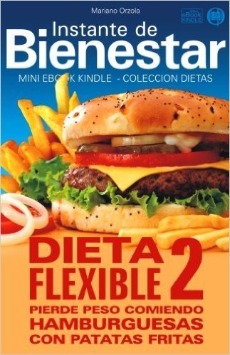 DIETA FLEXIBLE 2 - Pierde peso comiendo hamburguesas con patatas fritas (Instante de BIENESTAR - Colección Dietas nº 41) (Spanish Edition)