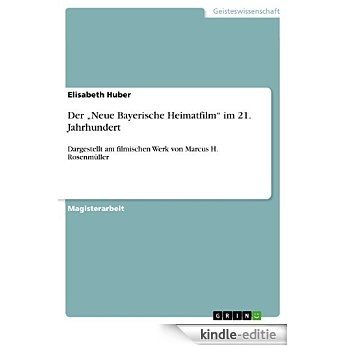 Der "Neue Bayerische Heimatfilm" im 21. Jahrhundert: Dargestellt am filmischen Werk  von Marcus H. Rosenmüller [Kindle-editie]