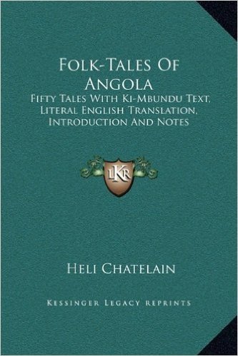 Folk-Tales of Angola: Fifty Tales with KI-Mbundu Text, Literal English Translation, Introduction and Notes