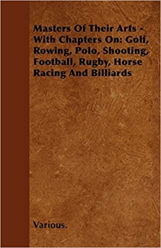 Masters of Their Arts - With Chapters on: Golf, Rowing, Polo, Shooting, Football, Rugby, Horse Racing and Billiards