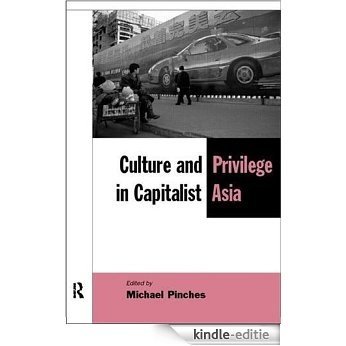 Culture and Privilege in Capitalist Asia (New Rich in Asia) [Kindle-editie]
