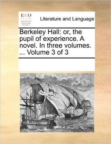 Berkeley Hall: Or, the Pupil of Experience. a Novel. in Three Volumes. ... Volume 3 of 3