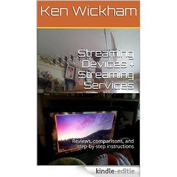 Streaming Devices + Streaming Services: Reviews, comparisons, and step-by-step instructions (Alternatives to Cable TV: Cable Cutting Book 2) (English Edition) [Kindle-editie]
