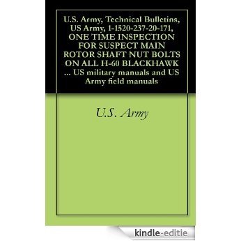 U.S. Army, Technical Bulletins, US Army, 1-1520-237-20-171, ONE TIME INSPECTION FOR SUSPECT MAIN ROTOR SHAFT NUT BOLTS ON ALL H-60 BLACKHAWK HELICOPTERS, ... and US Army field manuals (English Edition) [Kindle-editie]