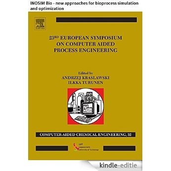 23 European Symposium on Computer Aided Process Engineering: INOSIM Bio - new approaches for bioprocess simulation and optimization (Computer Aided Chemical Engineering) [Kindle-editie]