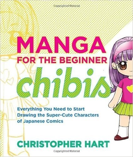 Manga for the Beginner Chibis: Everything You Need to Start Drawing the Super-Cute Characters of Japanese Comics