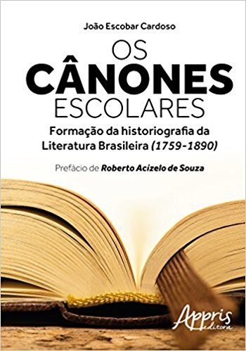 Os Cânones Escolares. Formação da Historiografia da Literatura Brasileira. 1759-1890