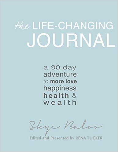 The Life-Changing Journal: A 90 Day Adventure to More Love, Happiness, Health & Wealth