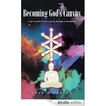 Becoming God's Canvas: A Spiritualist's Guide to Going Through an Awakening (English Edition) [Kindle-editie]