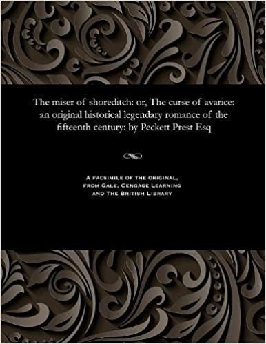 The miser of shoreditch: or, The curse of avarice: an original historical legendary romance of the fifteenth century: by Peckett Prest Esq