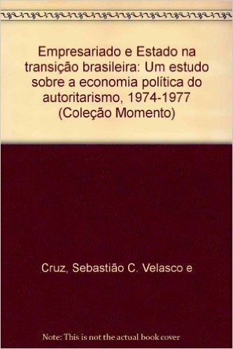 Empresariado E Estado Na Transicao Brasileira - Um Estudo Sobre A Econ