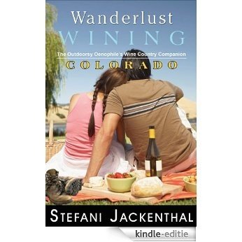 Wanderlust Wining Colorado: The Outdoorsy Oenophile's Wine Country Companion (English Edition) [Kindle-editie]