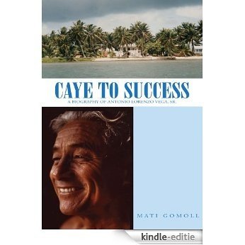 Caye to Success:A Biography of Antonio Lorenzo Vega, Sr. (English Edition) [Kindle-editie]