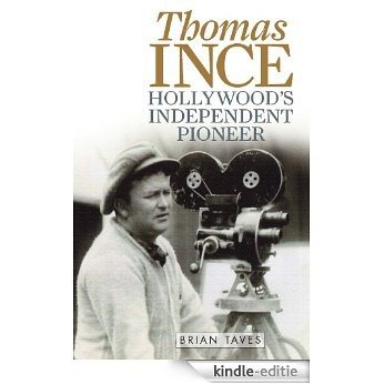 Thomas Ince: Hollywood's Independent Pioneer (Screen Classics) [Kindle-editie]